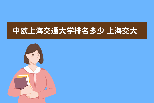 中欧上海交通大学排名多少 上海交大排名第几？